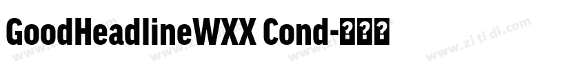 GoodHeadlineWXX Cond字体转换 GoodHeadlineWXX Cond字体转换